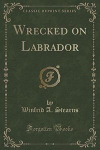 Front cover_Wrecked on Labrador (Classic Reprint)