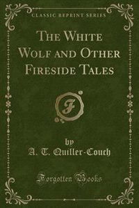 Front cover_The White Wolf and Other Fireside Tales (Classic Reprint)