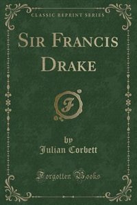 Sir Francis Drake (Classic Reprint)