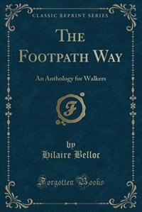The Footpath Way: An Anthology for Walkers (Classic Reprint)