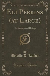 Eli Perkins (at Large): His Sayings and Doings (Classic Reprint)