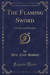 The Flaming Sword: In Serbia and Elsewhere (Classic Reprint)