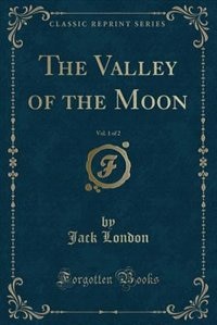 The Valley of the Moon, Vol. 1 of 2 (Classic Reprint)