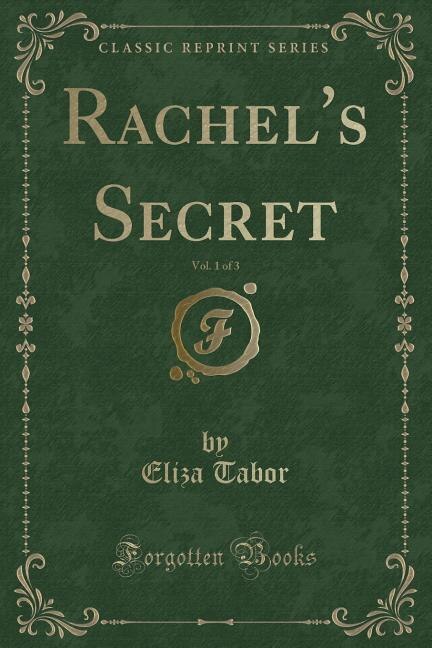 Front cover_Rachel's Secret, Vol. 1 of 3 (Classic Reprint)