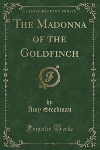 Front cover_The Madonna of the Goldfinch (Classic Reprint)