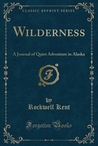 Wilderness: A Journal of Quiet Adventure in Alaska (Classic Reprint)
