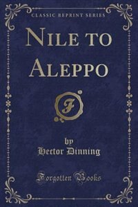 Front cover_Nile to Aleppo (Classic Reprint)