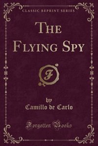 Front cover_The Flying Spy (Classic Reprint)
