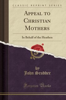 Appeal to Christian Mothers: In Behalf of the Heathen (Classic Reprint)