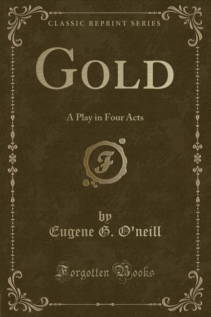 Gold: A Play in Four Acts (Classic Reprint)