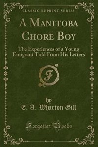 A Manitoba Chore Boy: The Experiences of a Young Emigrant Told From His Letters (Classic Reprint)