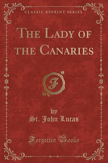 Front cover_The Lady of the Canaries (Classic Reprint)