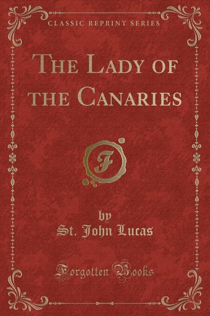 Front cover_The Lady of the Canaries (Classic Reprint)