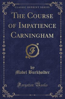 Front cover_The Course of Impatience Carningham (Classic Reprint)