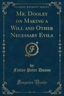 Front cover_Mr. Dooley on Making a Will and Other Necessary Evils (Classic Reprint)