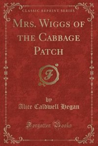 Front cover_Mrs. Wiggs of the Cabbage Patch (Classic Reprint)