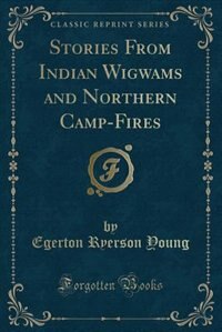 Front cover_Stories From Indian Wigwams and Northern Camp-Fires (Classic Reprint)