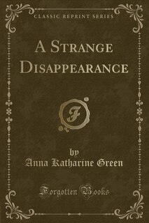 A Strange Disappearance (Classic Reprint)