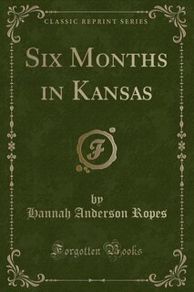 Front cover_Six Months in Kansas (Classic Reprint)