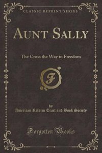 Aunt Sally: The Cross the Way to Freedom (Classic Reprint)