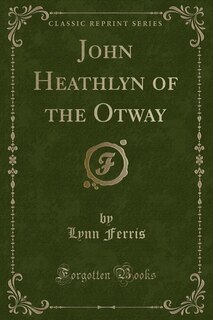 Front cover_John Heathlyn of the Otway (Classic Reprint)