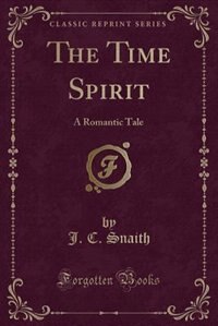 The Time Spirit: A Romantic Tale (Classic Reprint)