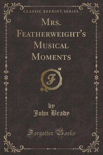 Mrs. Featherweight's Musical Moments (Classic Reprint)