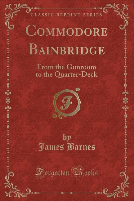 Commodore Bainbridge: From the Gunroom to the Quarter-Deck (Classic Reprint)