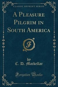 A Pleasure Pilgrim in South America (Classic Reprint)