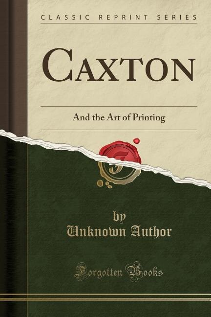 Caxton: And the Art of Printing (Classic Reprint)