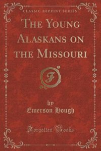The Young Alaskans on the Missouri (Classic Reprint)