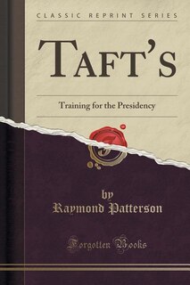 Taft's: Training for the Presidency (Classic Reprint)