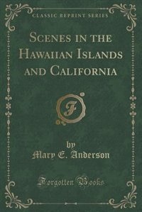 Front cover_Scenes in the Hawaiian Islands and California (Classic Reprint)