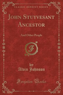 John Stuyvesant Ancestor: And Other People (Classic Reprint)