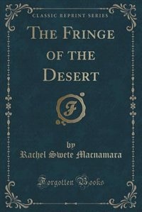 The Fringe of the Desert (Classic Reprint)