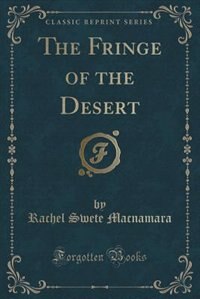 The Fringe of the Desert (Classic Reprint)