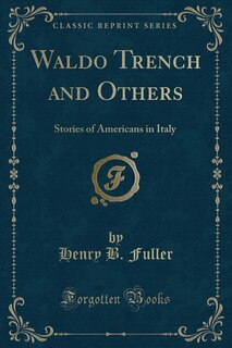 Waldo Trench and Others: Stories of Americans in Italy (Classic Reprint)