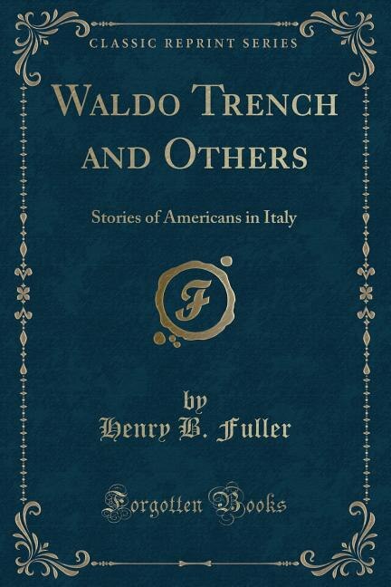 Waldo Trench and Others: Stories of Americans in Italy (Classic Reprint)