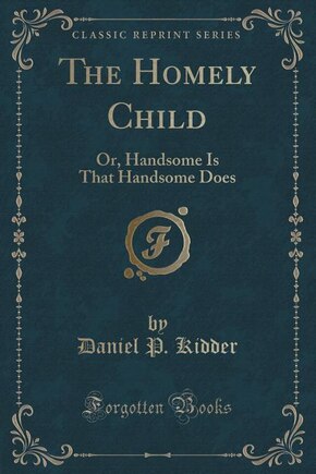 The Homely Child: Or, Handsome Is That Handsome Does (Classic Reprint)