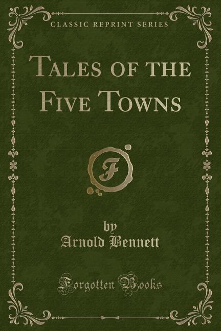 Tales of the Five Towns (Classic Reprint)