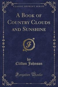 Front cover_A Book of Country Clouds and Sunshine (Classic Reprint)