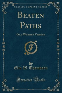 Beaten Paths: Or, a Woman's Vacation (Classic Reprint)
