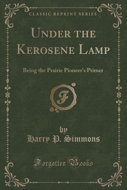 Under the Kerosene Lamp: Being the Prairie Pioneer's Primer (Classic Reprint)