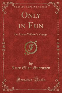 Only in Fun: Or, Henry Willson's Voyage (Classic Reprint)