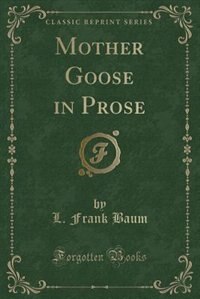 Front cover_Mother Goose in Prose (Classic Reprint)