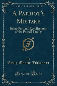 A Patriot's Mistake: Being Personal Recollections of the Parnell Family (Classic Reprint)
