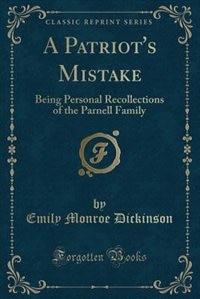 A Patriot's Mistake: Being Personal Recollections of the Parnell Family (Classic Reprint)