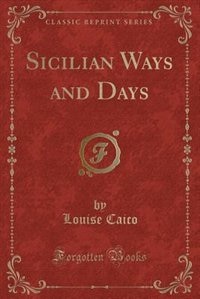 Sicilian Ways and Days (Classic Reprint)