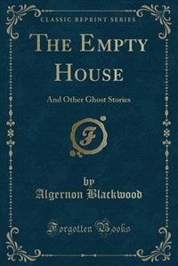 The Empty House: And Other Ghost Stories (Classic Reprint)