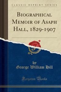 Front cover_Biographical Memoir of Asaph Hall, 1829-1907 (Classic Reprint)